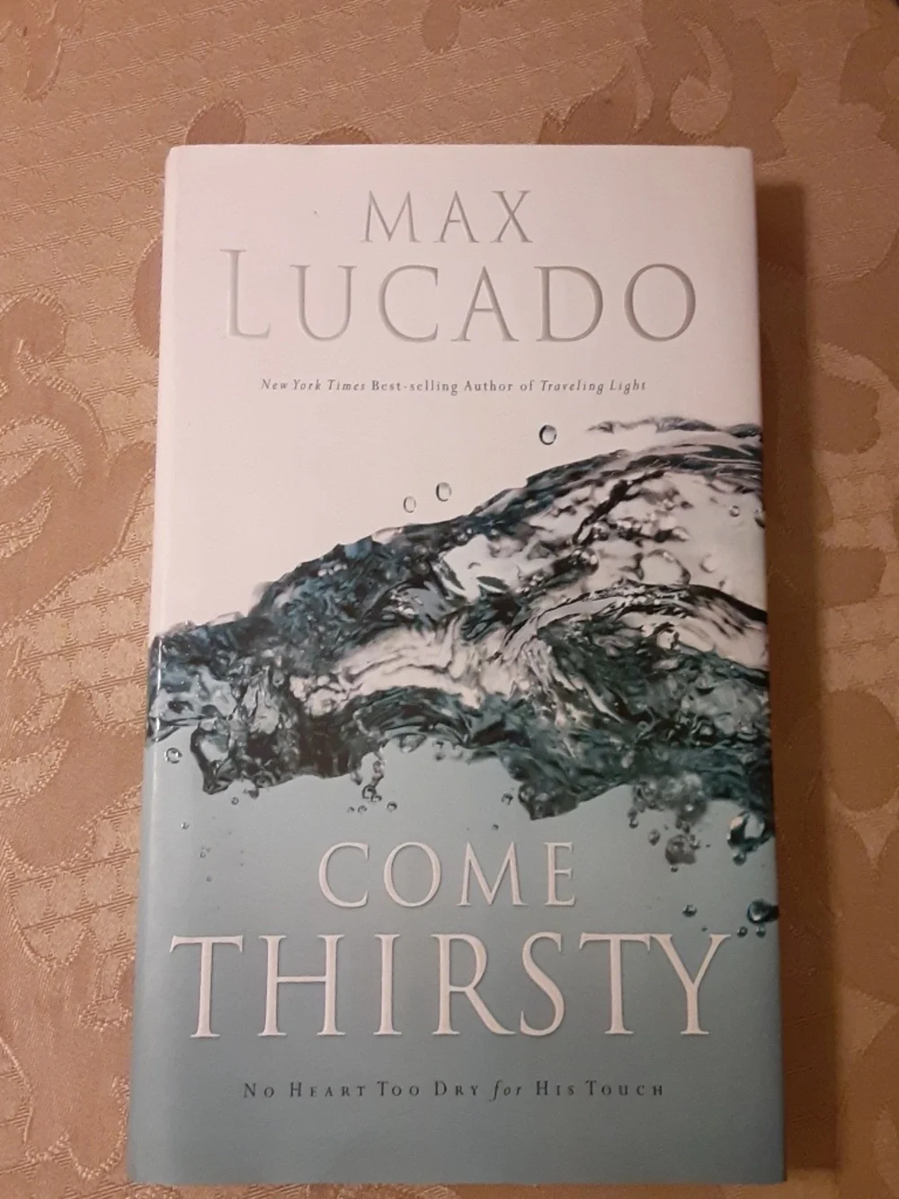 COME THIRSTY Hardcover Book By, Max Lucado